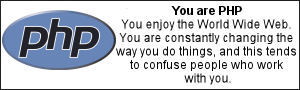 You are PHP. You enjoy the World Wide Web. You are constantly changing the way you do things, and this tends to confuse people who work with you.