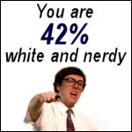 You are 42% white and nerdy.